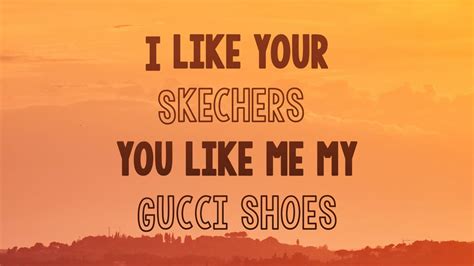 you like my skechers i like your gucci shoes|i like your skechers lyrics.